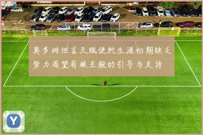 奥多姆坦言天赋使然生涯初期缺乏努力渴望有狼王般的引导与支持
