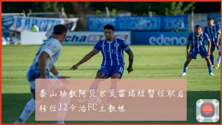 泰山助教阿贝尔莫雷诺短暂任职后转任J2今治FC主教练