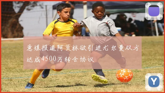 意媒报道阿莫林欲引进尤尔曼双方达成4500万转会协议
